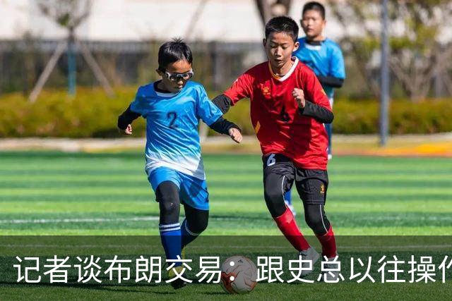 记者谈布朗交易：跟史总以往操作相比降级太多 或许有难言之隐